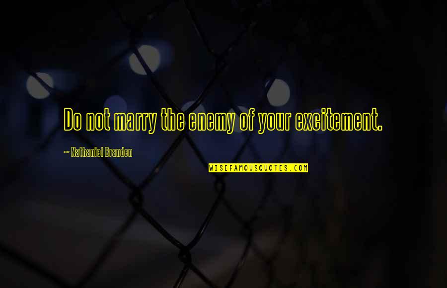 Branden Quotes By Nathaniel Branden: Do not marry the enemy of your excitement.