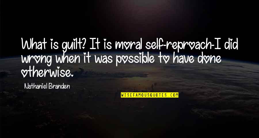 Branden Quotes By Nathaniel Branden: What is guilt? It is moral self-reproach-I did