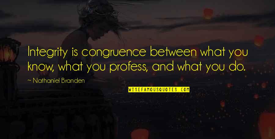 Branden Quotes By Nathaniel Branden: Integrity is congruence between what you know, what