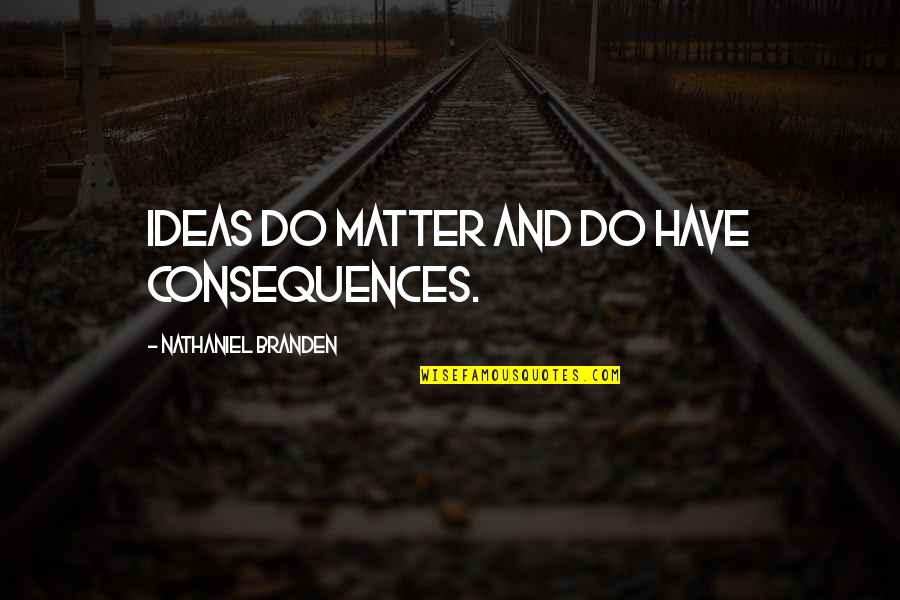 Branden Quotes By Nathaniel Branden: Ideas do matter and do have consequences.
