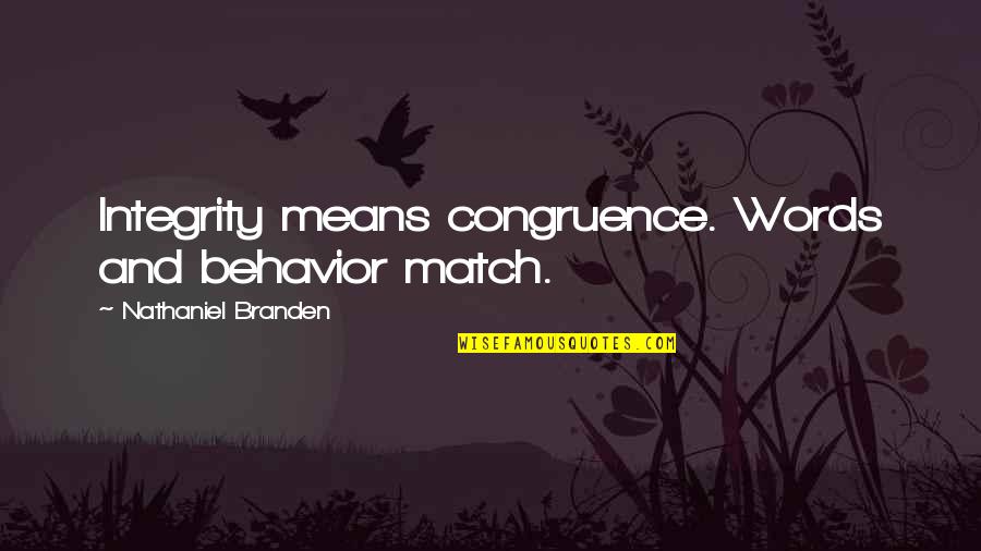 Branden Quotes By Nathaniel Branden: Integrity means congruence. Words and behavior match.