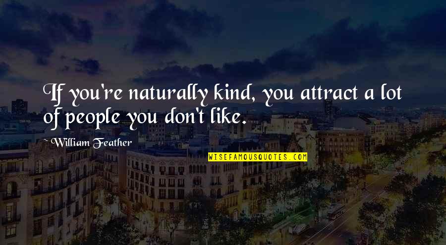 Brandenburgers Quotes By William Feather: If you're naturally kind, you attract a lot