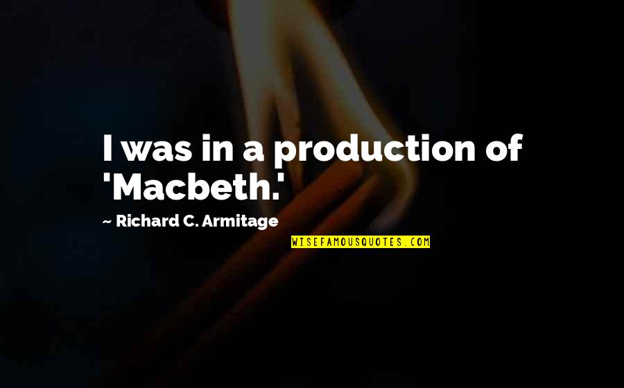 Brandenburgs Paul Quotes By Richard C. Armitage: I was in a production of 'Macbeth.' Brandenburgs Paul Quotes By Richard C. Armitage: I was in a production of 'Macbeth.'
