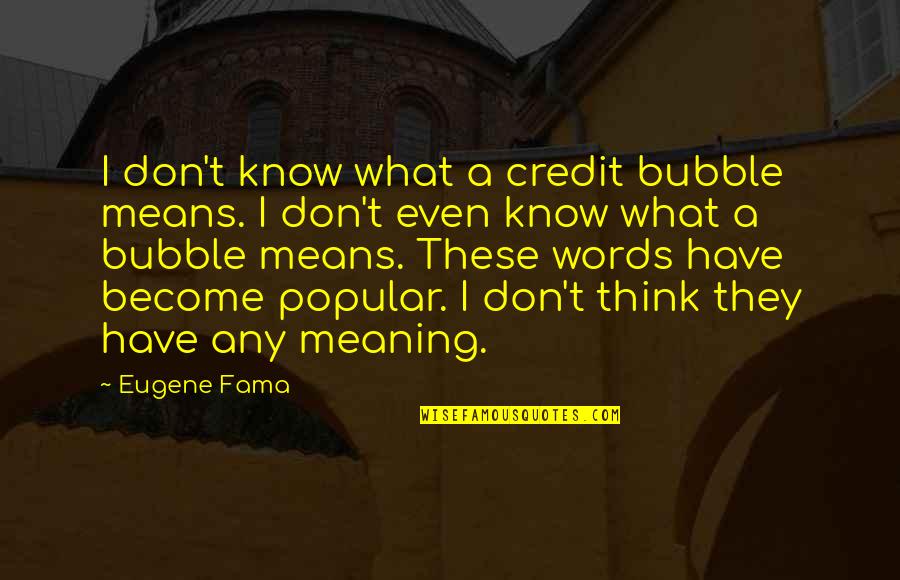 Brandenburgs Type Quotes By Eugene Fama: I don't know what a credit bubble means. Brandenburgs Type Quotes By Eugene Fama: I don't know what a credit bubble means.