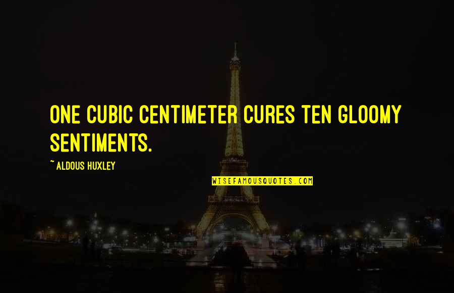 Brandend Quotes By Aldous Huxley: One cubic centimeter cures ten gloomy sentiments. Brandend Quotes By Aldous Huxley: One cubic centimeter cures ten gloomy sentiments.