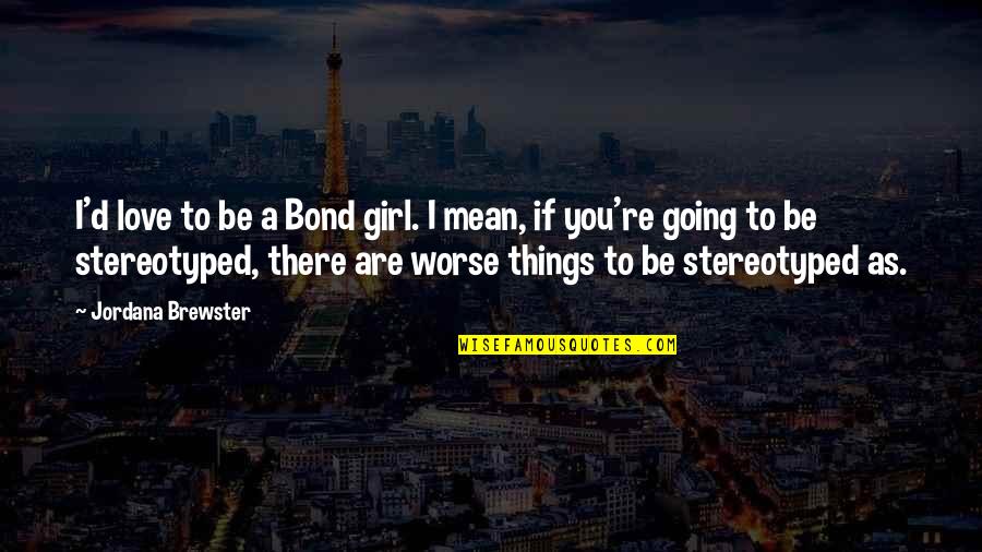 Brandend Quotes By Jordana Brewster: I'd love to be a Bond girl. I