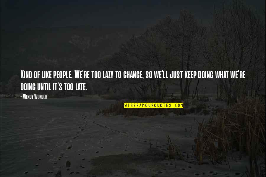 Brandenstein Nasa Quotes By Wendy Wunder: Kind of like people. We're too lazy to