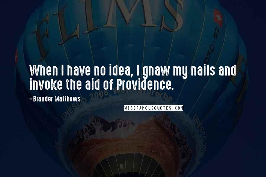 Brander Matthews quotes: When I have no idea, I gnaw my nails and invoke the aid of Providence.
