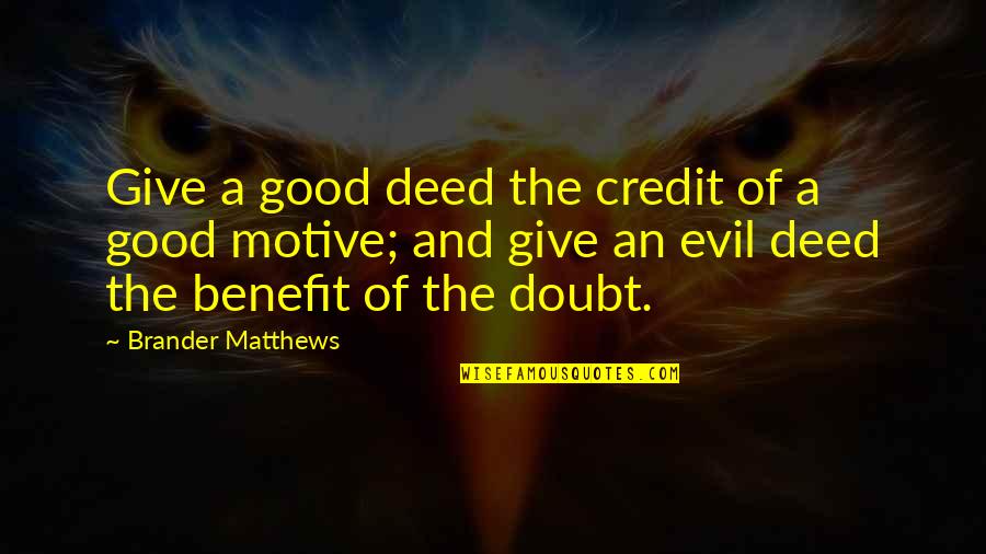 Brander Matthews Quotes By Brander Matthews: Give a good deed the credit of a Brander Matthews Quotes By Brander Matthews: Give a good deed the credit of a