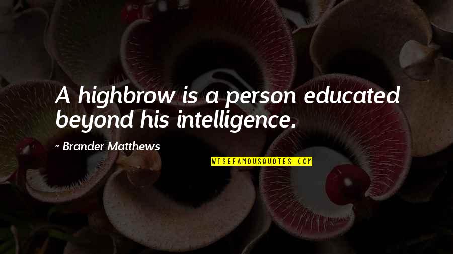 Brander Matthews Quotes By Brander Matthews: A highbrow is a person educated beyond his