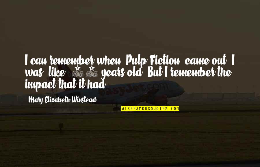 Brandes Insurance Quotes By Mary Elizabeth Winstead: I can remember when 'Pulp Fiction' came out.