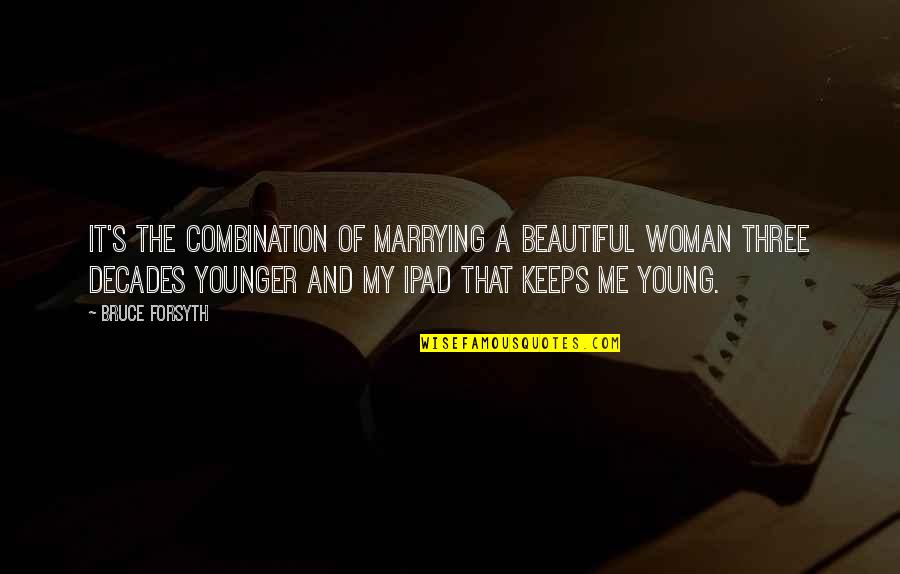Brandfieldsheer Quotes By Bruce Forsyth: It's the combination of marrying a beautiful woman Brandfieldsheer Quotes By Bruce Forsyth: It's the combination of marrying a beautiful woman
