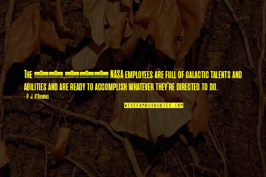 Brandfieldsheer Quotes By P. J. O'Rourke: The 18,000 NASA employees are full of galactic Brandfieldsheer Quotes By P. J. O'Rourke: The 18,000 NASA employees are full of galactic