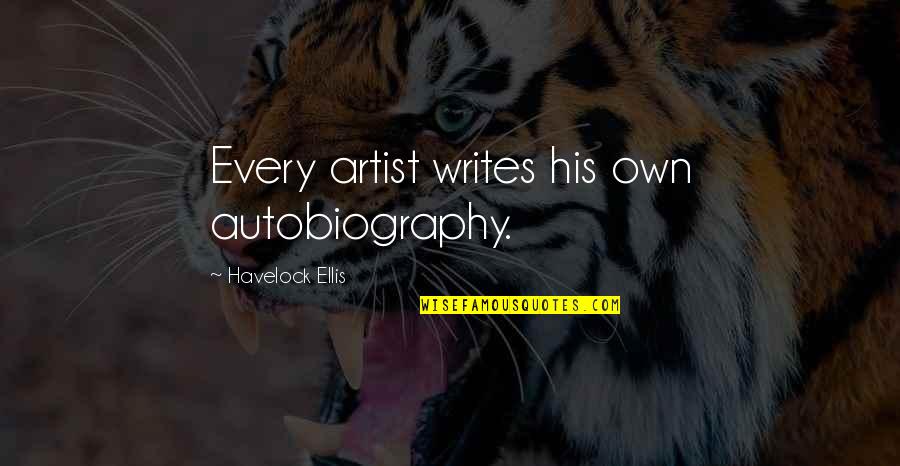 Brandhofgasse Quotes By Havelock Ellis: Every artist writes his own autobiography.