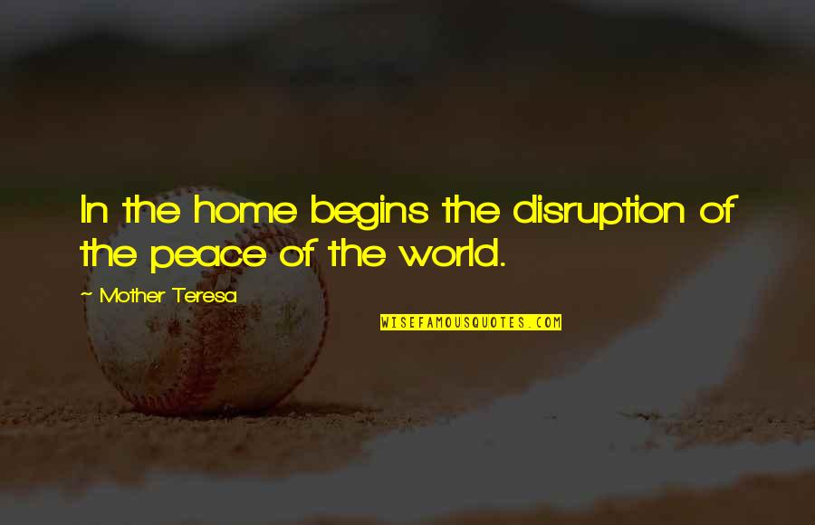 Brandhorst Robert Creekside Quotes By Mother Teresa: In the home begins the disruption of the Brandhorst Robert Creekside Quotes By Mother Teresa: In the home begins the disruption of the
