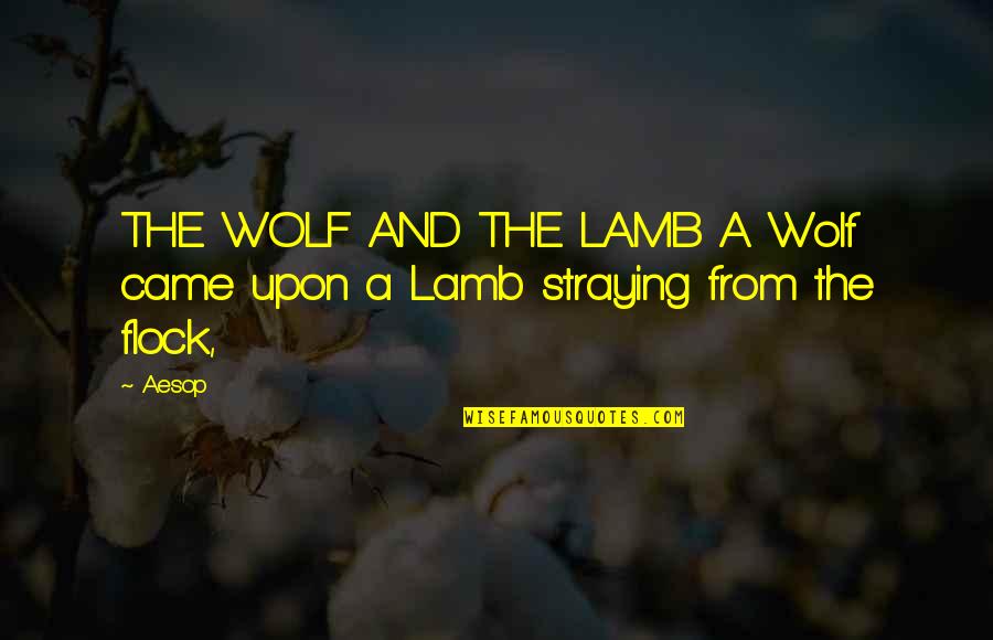 Brandhorst Speech Quotes By Aesop: THE WOLF AND THE LAMB A Wolf came