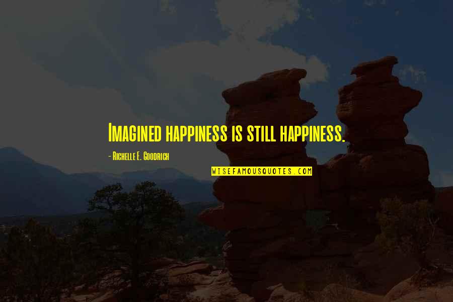 Brandhorst Speech Quotes By Richelle E. Goodrich: Imagined happiness is still happiness.