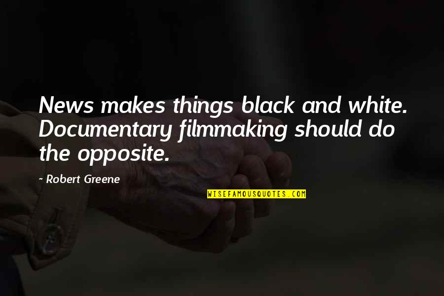 Brandhorst Speech Quotes By Robert Greene: News makes things black and white. Documentary filmmaking