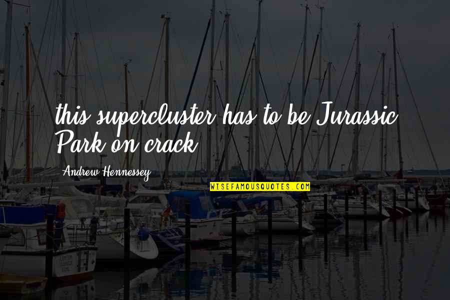 Brandi Fitzgerald Quotes By Andrew Hennessey: this supercluster has to be Jurassic Park on
