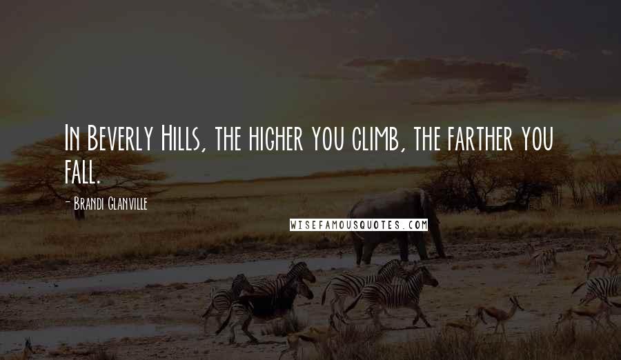 Brandi Glanville quotes: In Beverly Hills, the higher you climb, the farther you fall.