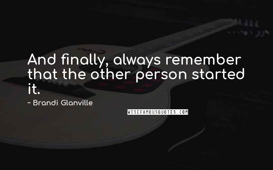 Brandi Glanville quotes: And finally, always remember that the other person started it.