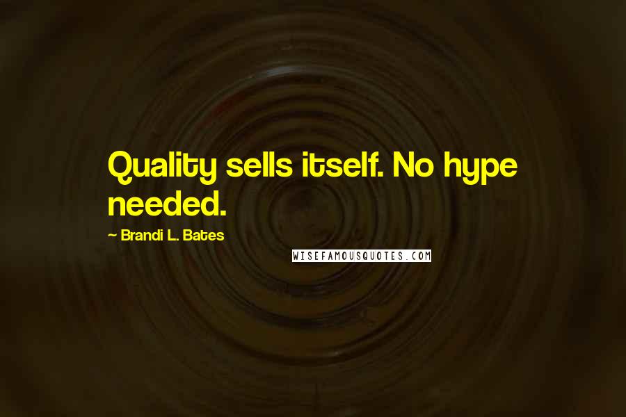 Brandi L. Bates quotes: Quality sells itself. No hype needed.