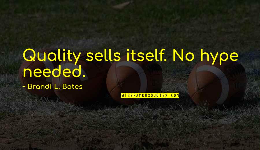 Brandi L Bates Quotes By Brandi L. Bates: Quality sells itself. No hype needed.