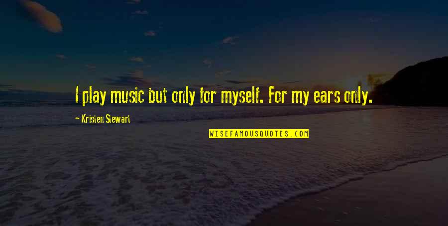 Brandi L Bates Quotes Quotes By Kristen Stewart: I play music but only for myself. For