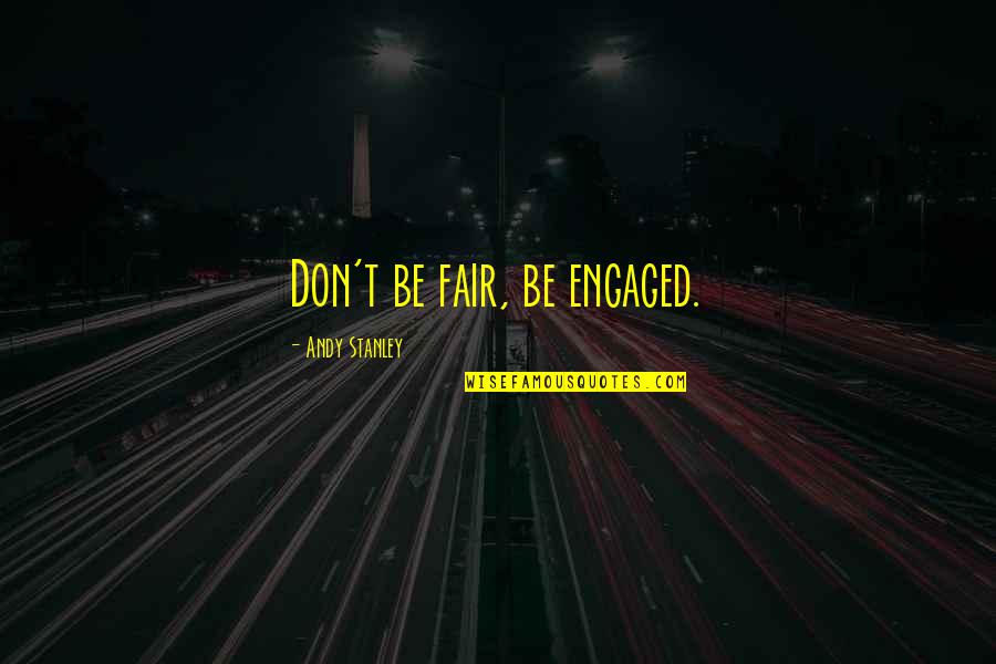 Brandice Lardner Quotes By Andy Stanley: Don't be fair, be engaged. Brandice Lardner Quotes By Andy Stanley: Don't be fair, be engaged.