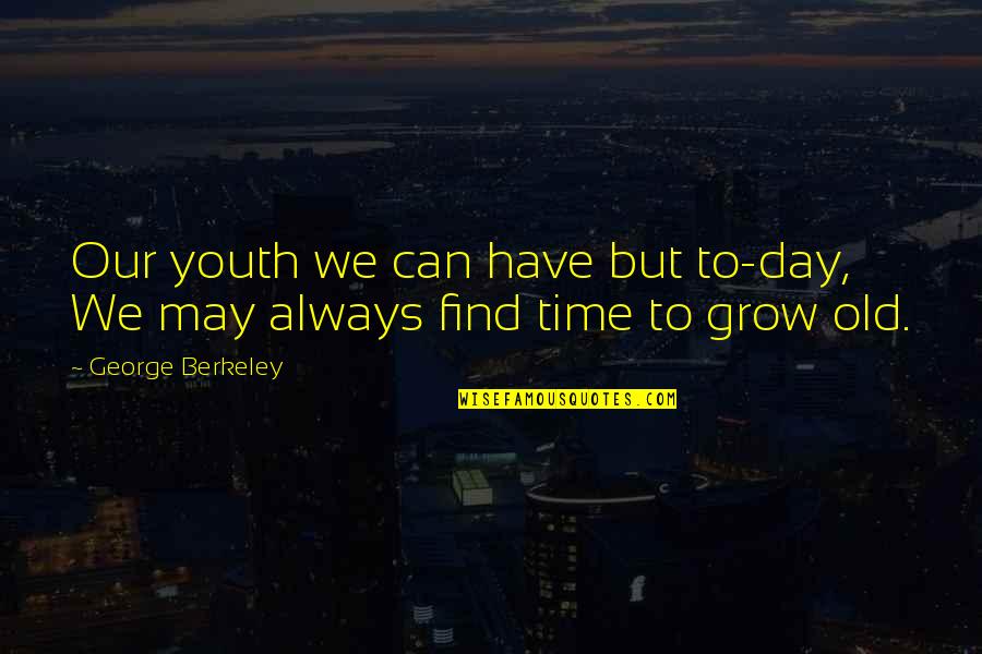 Brandice Lardner Quotes By George Berkeley: Our youth we can have but to-day, We Brandice Lardner Quotes By George Berkeley: Our youth we can have but to-day, We