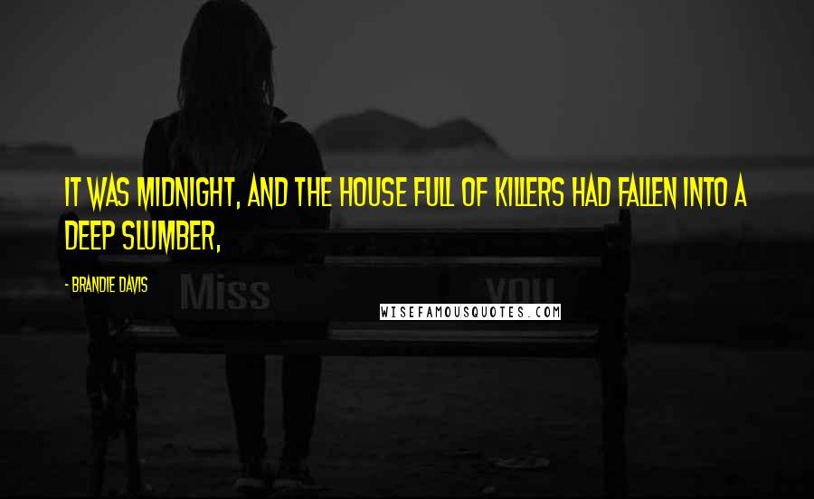 Brandie Davis quotes: It was midnight, and the house full of killers had fallen into a deep slumber,