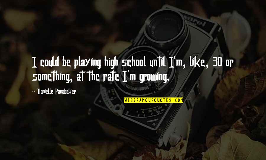 Brandie Wilkerson Quotes By Danielle Panabaker: I could be playing high school until I'm, Brandie Wilkerson Quotes By Danielle Panabaker: I could be playing high school until I'm,