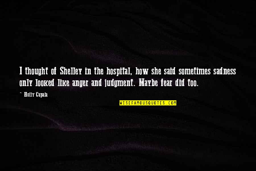 Brandie Wilkerson Quotes By Holly Cupala: I thought of Shelley in the hospital, how Brandie Wilkerson Quotes By Holly Cupala: I thought of Shelley in the hospital, how