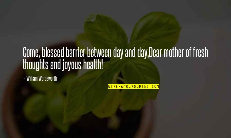 Brandie Wilkerson Quotes By William Wordsworth: Come, blessed barrier between day and day,Dear mother Brandie Wilkerson Quotes By William Wordsworth: Come, blessed barrier between day and day,Dear mother