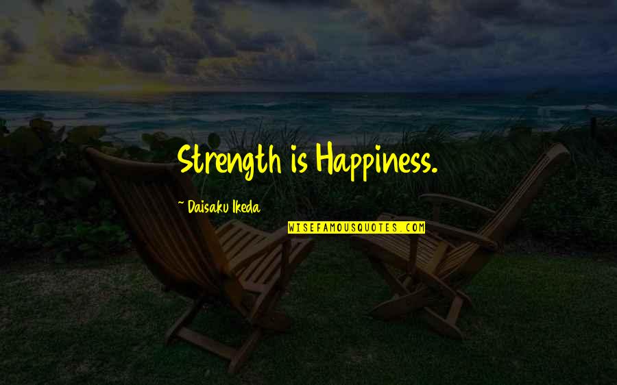 Brandied Cranberry Quotes By Daisaku Ikeda: Strength is Happiness.