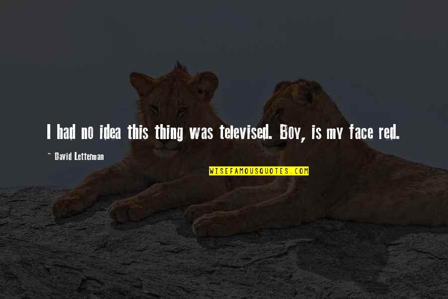 Brandied Cranberry Quotes By David Letterman: I had no idea this thing was televised. Brandied Cranberry Quotes By David Letterman: I had no idea this thing was televised.