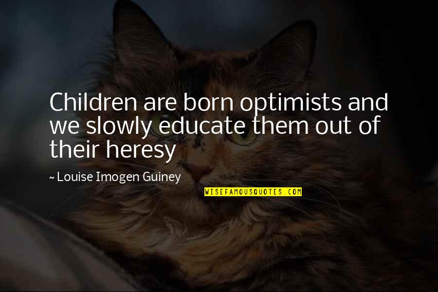 Brandied Cranberry Quotes By Louise Imogen Guiney: Children are born optimists and we slowly educate