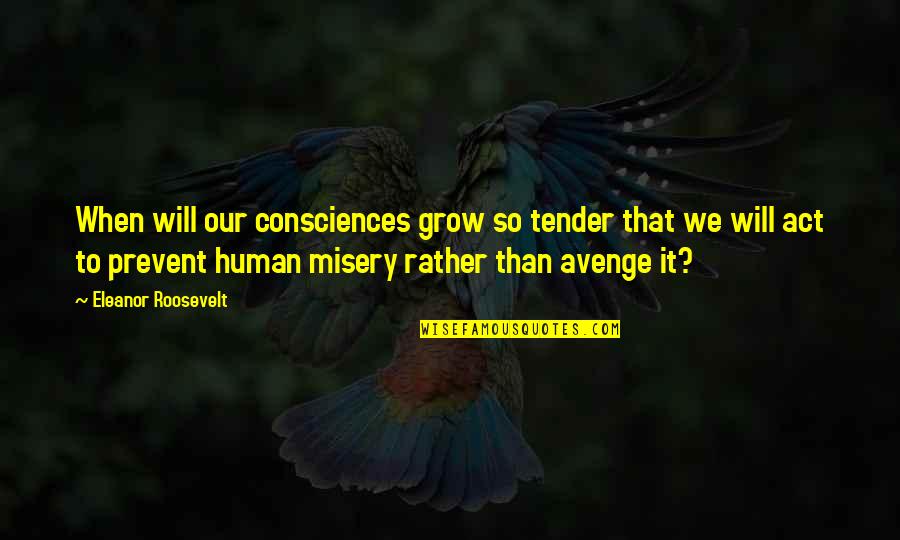 Brandied Fruit Quotes By Eleanor Roosevelt: When will our consciences grow so tender that