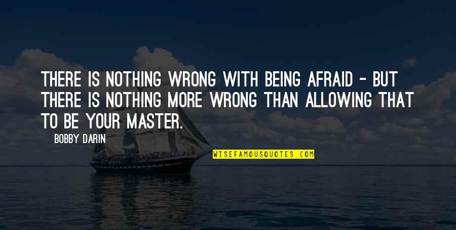 Brandied Quotes By Bobby Darin: There is nothing wrong with being afraid -