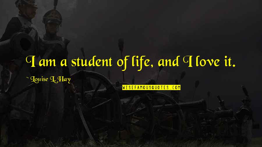 Brandied Quotes By Louise L. Hay: I am a student of life, and I