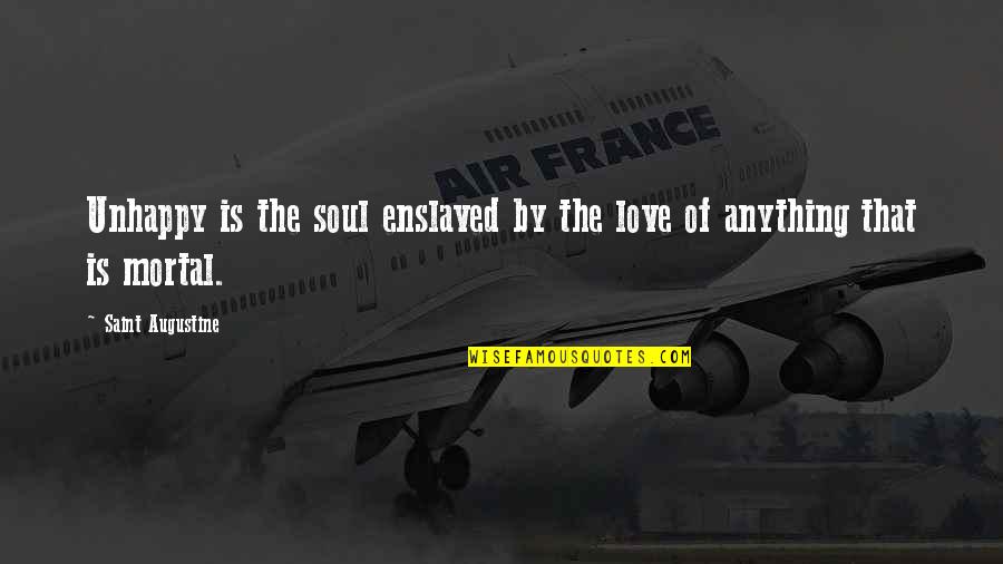 Brandied Quotes By Saint Augustine: Unhappy is the soul enslaved by the love