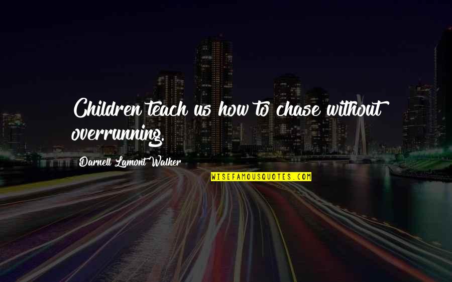 Brandin Quotes By Darnell Lamont Walker: Children teach us how to chase without overrunning.