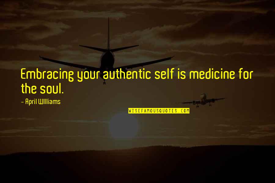 Branding And Marketing Quotes By April WIlliams: Embracing your authentic self is medicine for the Branding And Marketing Quotes By April WIlliams: Embracing your authentic self is medicine for the