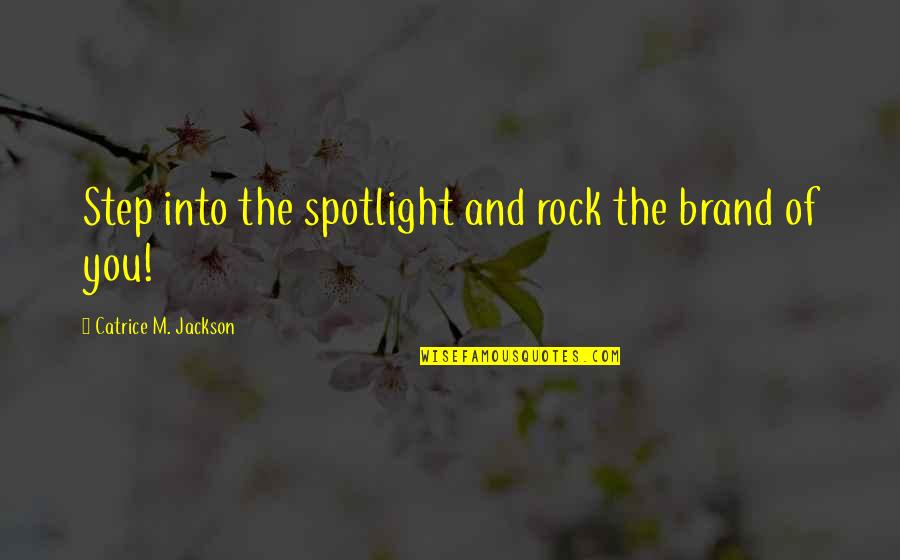Branding And Marketing Quotes By Catrice M. Jackson: Step into the spotlight and rock the brand Branding And Marketing Quotes By Catrice M. Jackson: Step into the spotlight and rock the brand