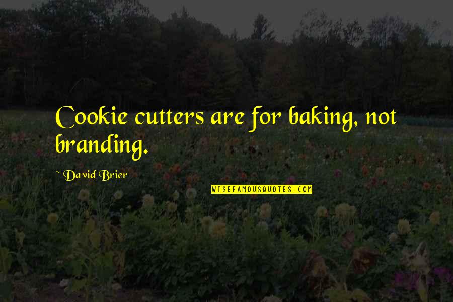 Branding And Marketing Quotes By David Brier: Cookie cutters are for baking, not branding. Branding And Marketing Quotes By David Brier: Cookie cutters are for baking, not branding.