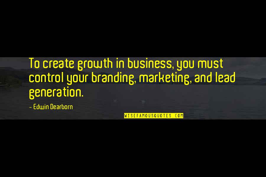 Branding And Marketing Quotes By Edwin Dearborn: To create growth in business, you must control Branding And Marketing Quotes By Edwin Dearborn: To create growth in business, you must control