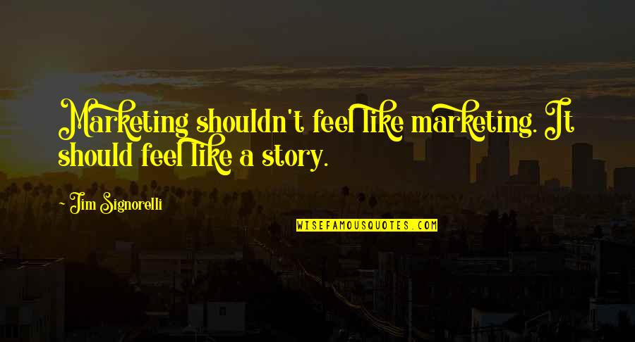 Branding And Marketing Quotes By Jim Signorelli: Marketing shouldn't feel like marketing. It should feel