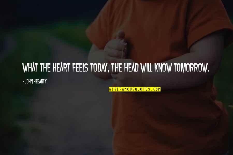 Branding And Marketing Quotes By John Hegarty: What the heart feels today, the head will Branding And Marketing Quotes By John Hegarty: What the heart feels today, the head will