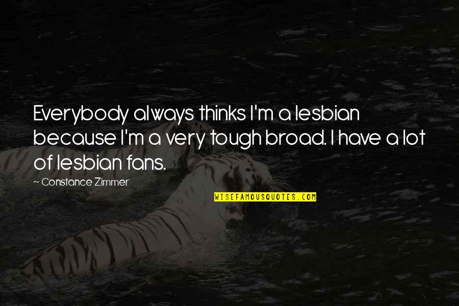 Branding Culture Quotes By Constance Zimmer: Everybody always thinks I'm a lesbian because I'm
