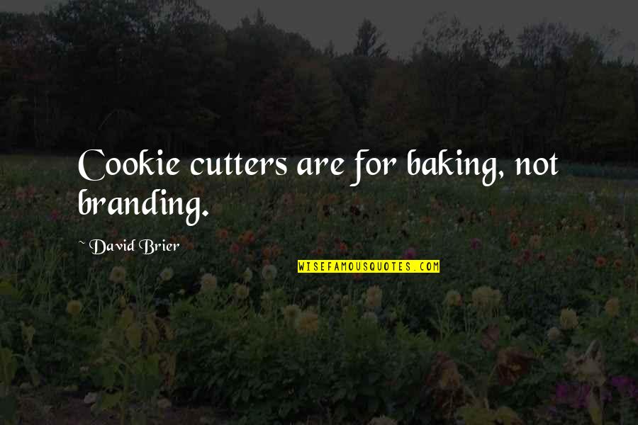 Branding Culture Quotes By David Brier: Cookie cutters are for baking, not branding.